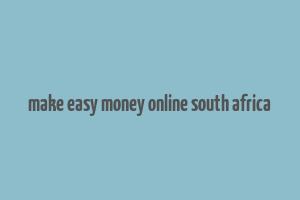 make easy money online south africa