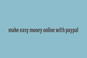 make easy money online with paypal