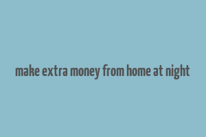 make extra money from home at night