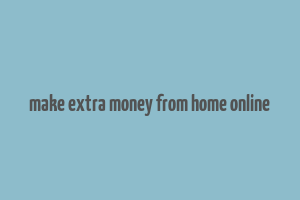 make extra money from home online