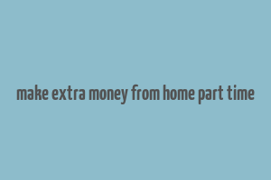 make extra money from home part time