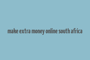 make extra money online south africa