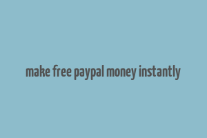 make free paypal money instantly