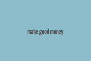 make good money