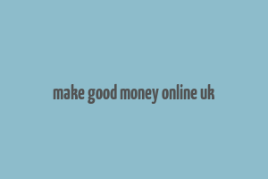 make good money online uk