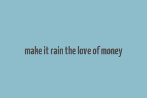 make it rain the love of money