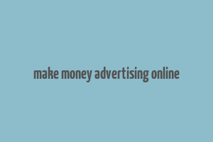 make money advertising online