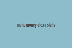 make money alexa skills