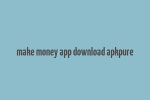 make money app download apkpure