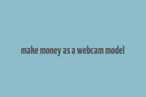 make money as a webcam model