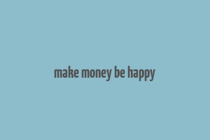 make money be happy