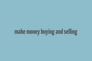 make money buying and selling