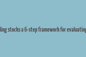 make money buying and selling stocks a 6-step framework for evaluating publicly traded companies