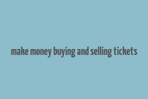 make money buying and selling tickets