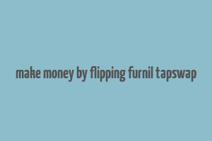 make money by flipping furnil tapswap