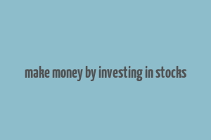 make money by investing in stocks