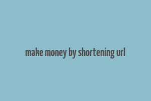 make money by shortening url