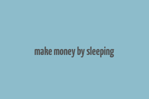 make money by sleeping