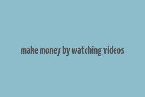 make money by watching videos