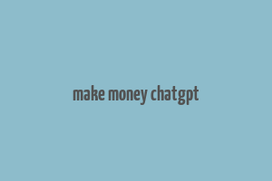 make money chatgpt