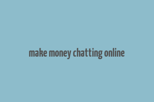 make money chatting online