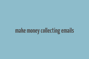 make money collecting emails