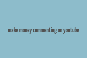 make money commenting on youtube