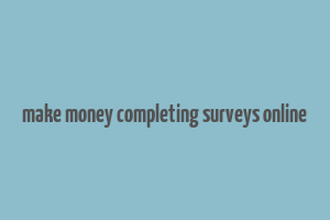 make money completing surveys online