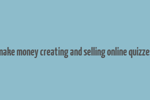 make money creating and selling online quizzes