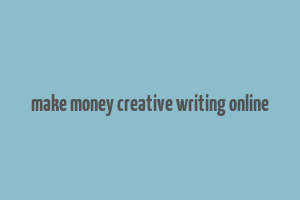 make money creative writing online