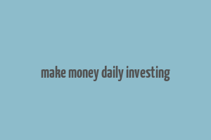 make money daily investing