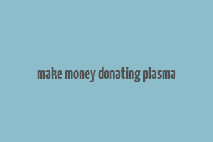 make money donating plasma