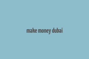 make money dubai