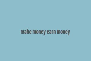 make money earn money