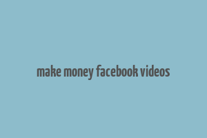 make money facebook videos