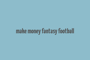 make money fantasy football