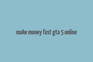 make money fast gta 5 online