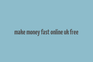 make money fast online uk free