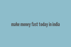 make money fast today in india