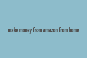 make money from amazon from home