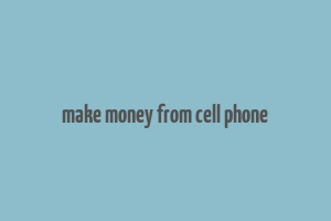 make money from cell phone