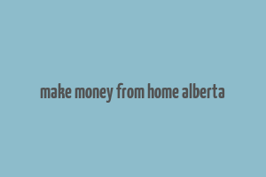 make money from home alberta