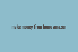 make money from home amazon