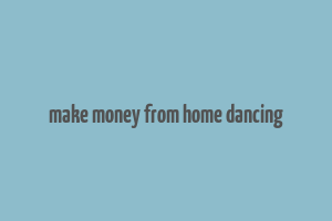 make money from home dancing