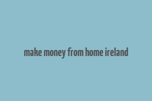 make money from home ireland