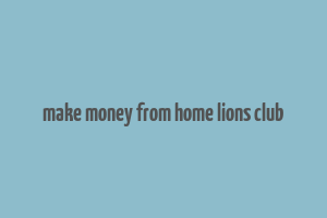 make money from home lions club