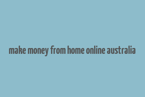 make money from home online australia