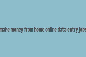 make money from home online data entry jobs