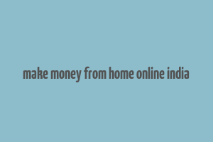 make money from home online india