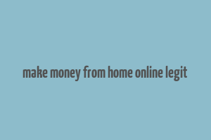 make money from home online legit